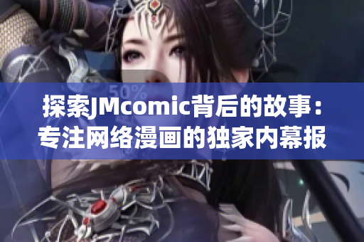 探索JMcomic背后的故事：专注网络漫画的独家内幕报道
