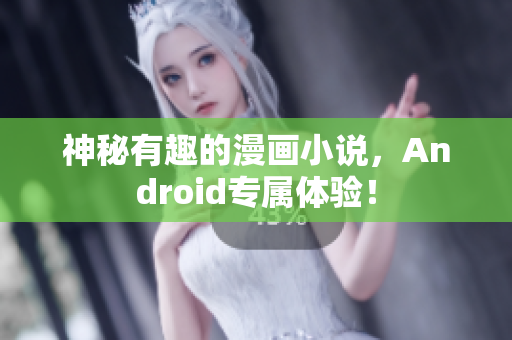 神秘有趣的漫画小说，Android专属体验！