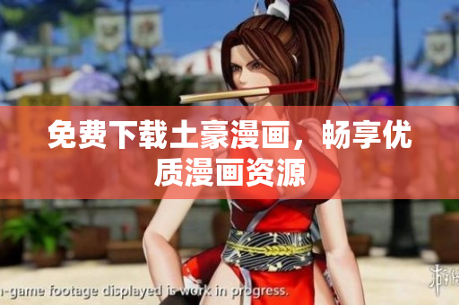 免费下载土豪漫画，畅享优质漫画资源