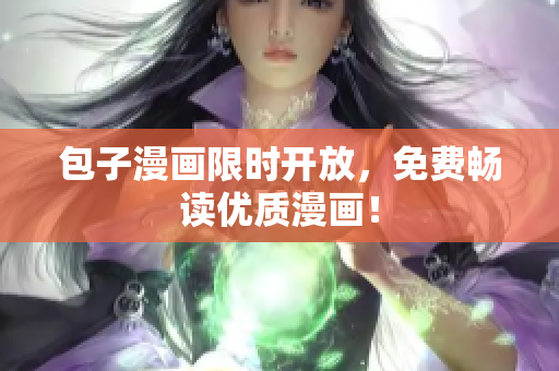 包子漫画限时开放，免费畅读优质漫画！