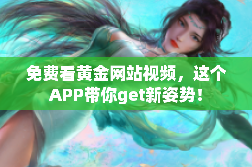 免费看黄金网站视频，这个APP带你get新姿势！