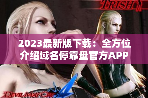 2023最新版下载：全方位介绍域名停靠盘官方APP