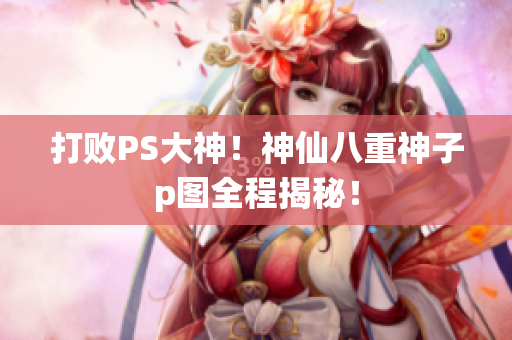 打败PS大神！神仙八重神子p图全程揭秘！