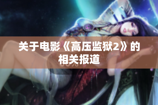 关于电影《高压监狱2》的相关报道
