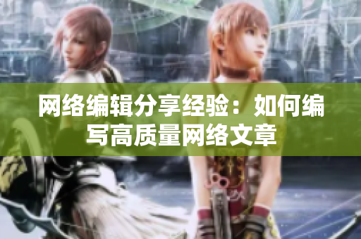 网络编辑分享经验：如何编写高质量网络文章
