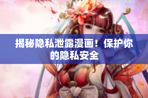 揭秘隐私泄露漫画！保护你的隐私安全