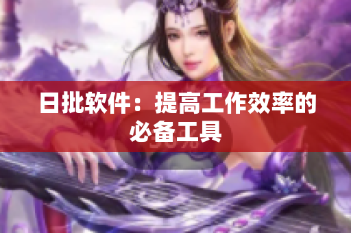 日批软件：提高工作效率的必备工具