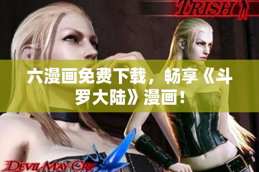 六漫画免费下载，畅享《斗罗大陆》漫画！