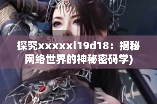 探究xxxxxl19d18：揭秘网络世界的神秘密码学)