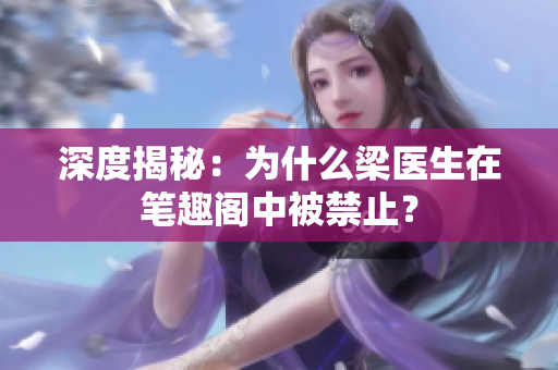 深度揭秘：为什么梁医生在笔趣阁中被禁止？