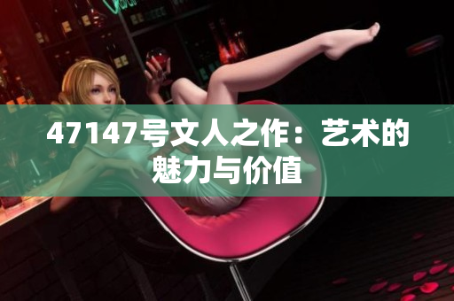 47147号文人之作：艺术的魅力与价值