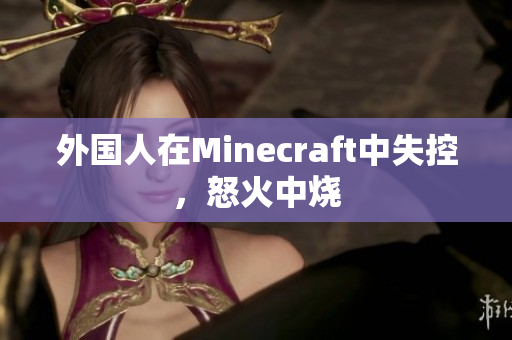 外国人在Minecraft中失控，怒火中烧