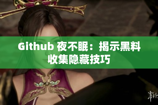 Github 夜不眠：揭示黑料收集隐藏技巧