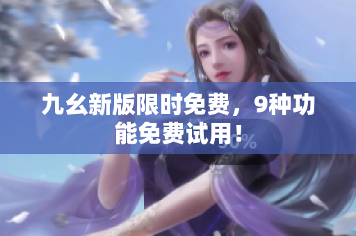 九幺新版限时免费，9种功能免费试用！