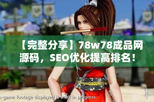 【完整分享】78w78成品网源码，SEO优化提高排名！