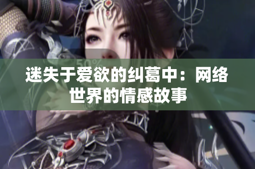 迷失于爱欲的纠葛中：网络世界的情感故事