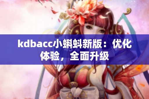 kdbacc小蝌蚪新版：优化体验，全面升级