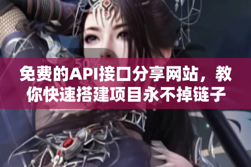 免费的API接口分享网站，教你快速搭建项目永不掉链子!