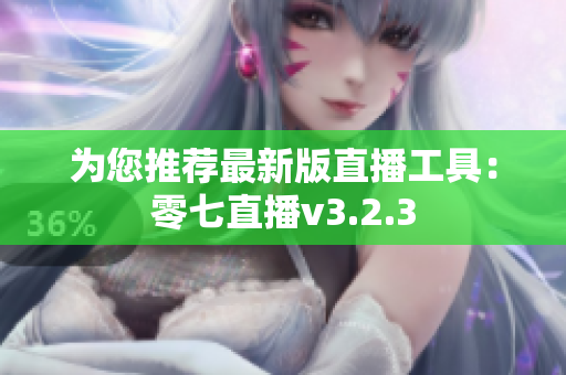 为您推荐最新版直播工具：零七直播v3.2.3