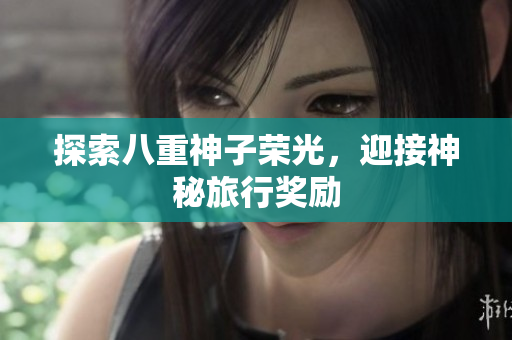 探索八重神子荣光，迎接神秘旅行奖励