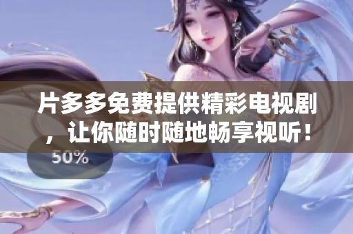 片多多免费提供精彩电视剧，让你随时随地畅享视听！