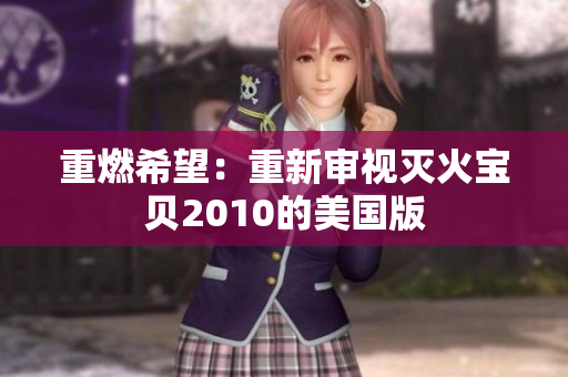 重燃希望：重新审视灭火宝贝2010的美国版