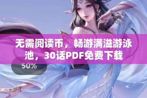 无需阅读币，畅游满溢游泳池，30话PDF免费下载