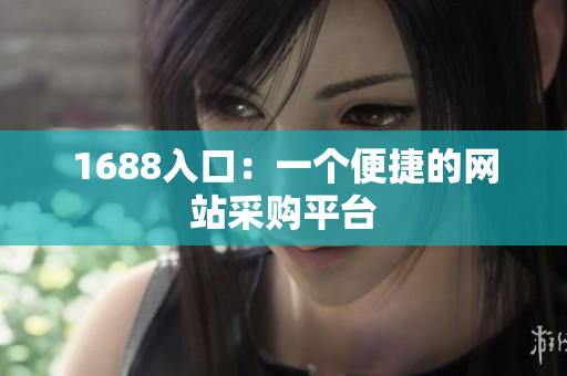 1688入口：一个便捷的网站采购平台