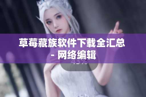 草莓藏族软件下载全汇总 - 网络编辑