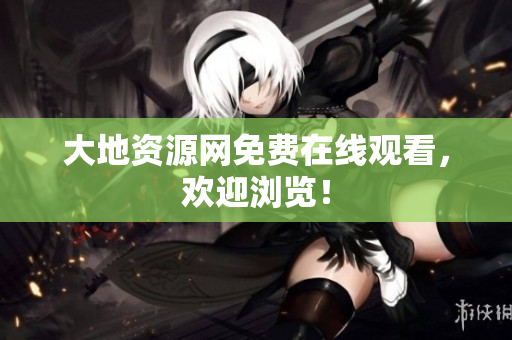 大地资源网免费在线观看，欢迎浏览！
