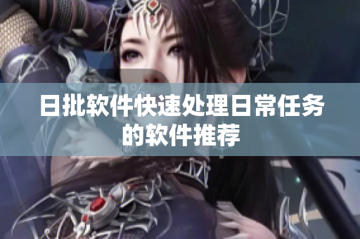 日批软件快速处理日常任务的软件推荐