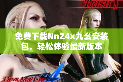 免费下载NnZ4x九幺安装包，轻松体验最新版本