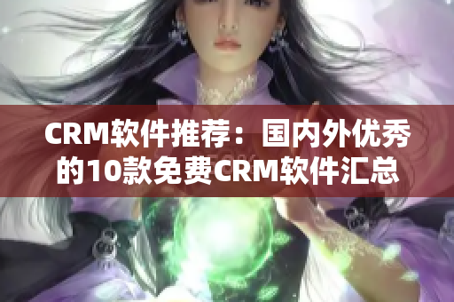 CRM软件推荐：国内外优秀的10款免费CRM软件汇总