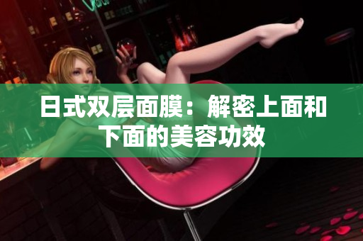 日式双层面膜：解密上面和下面的美容功效