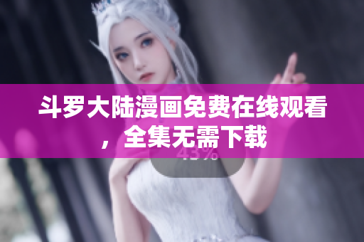 斗罗大陆漫画免费在线观看，全集无需下载