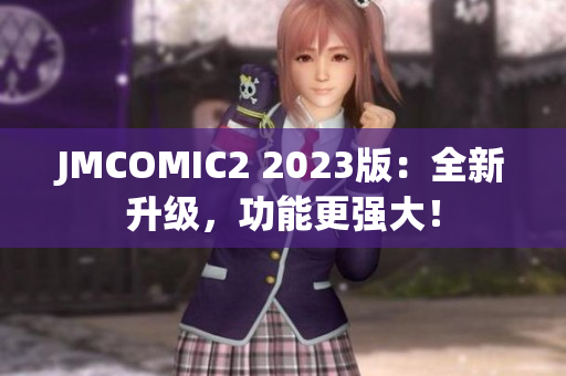 JMCOMIC2 2023版：全新升级，功能更强大！