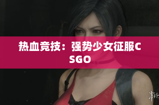 热血竞技：强势少女征服CSGO
