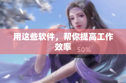 用这些软件，帮你提高工作效率