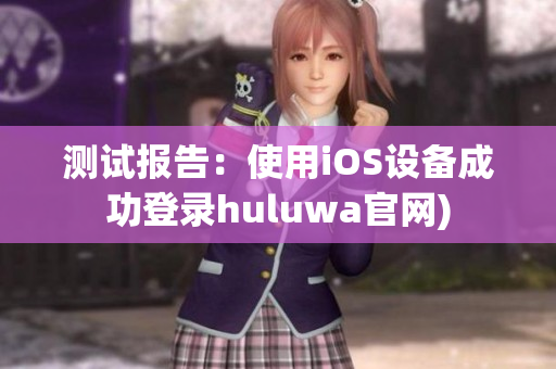 测试报告：使用iOS设备成功登录huluwa官网)