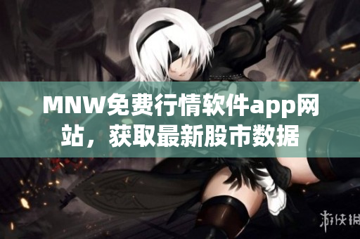 MNW免费行情软件app网站，获取最新股市数据