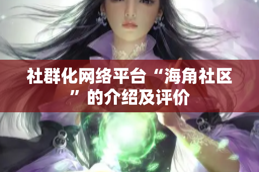 社群化网络平台“海角社区”的介绍及评价