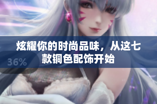 炫耀你的时尚品味，从这七款铜色配饰开始