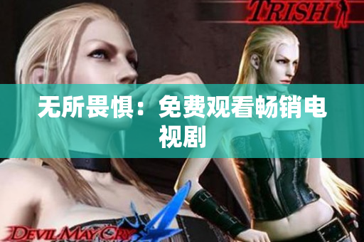 无所畏惧：免费观看畅销电视剧