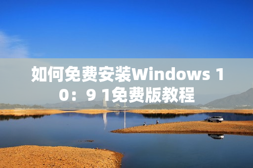 如何免费安装Windows 10：9 1免费版教程