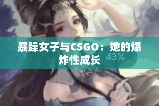 暴躁女子与CSGO：她的爆炸性成长