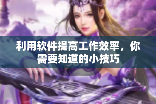 利用软件提高工作效率，你需要知道的小技巧