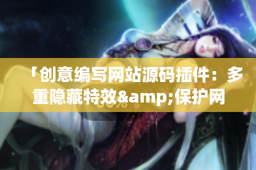 「创意编写网站源码插件：多重隐藏特效&保护网站安全」