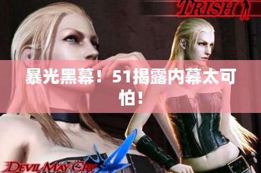 暴光黑幕！51揭露内幕太可怕！