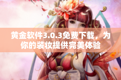 黄金软件3.0.3免费下载，为你的装妆提供完美体验