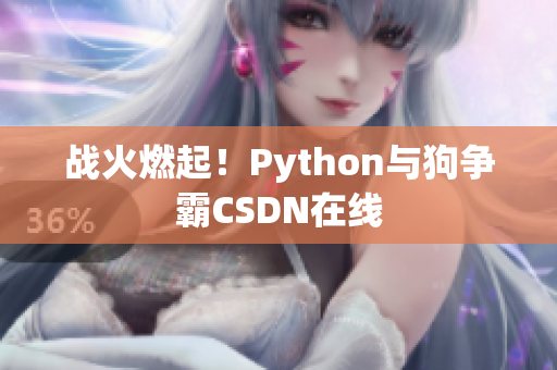 战火燃起！Python与狗争霸CSDN在线